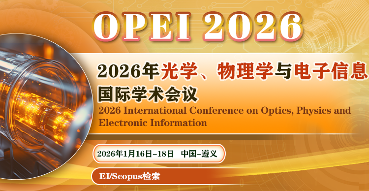 【EI检索丨高录用】2026年光学、物理学与电子信息国际学术会议（OPEI 2026）